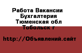 Работа Вакансии - Бухгалтерия. Тюменская обл.,Тобольск г.